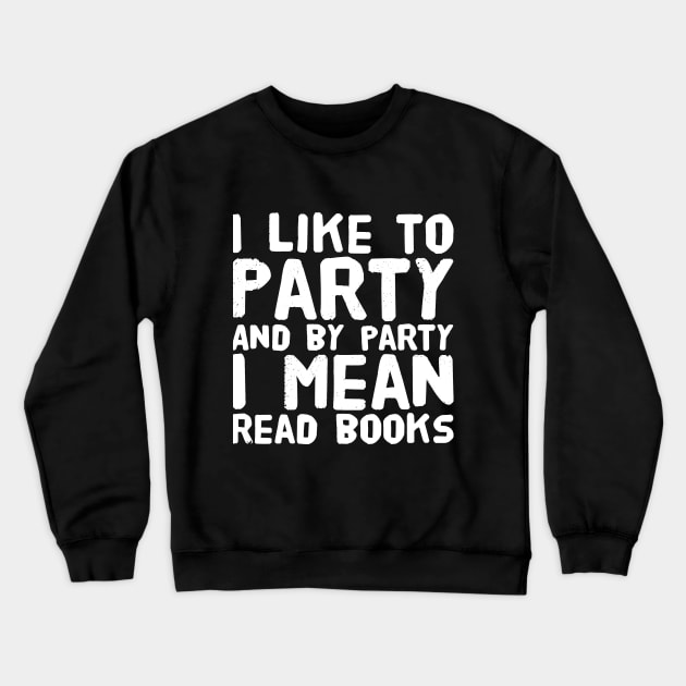 I like to party and by party I mean read books Crewneck Sweatshirt by captainmood